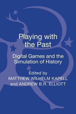 Playing with the Past: Digital Games and the Simulation of History by 