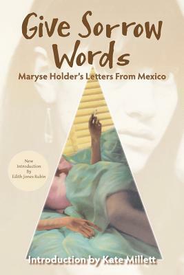 Give Sorrow Words: Maryse Holder's Letters From Mexico by Selma Yampolsky