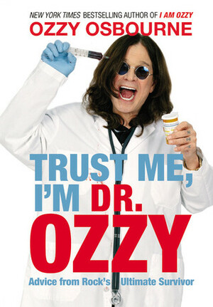 Trust Me, I'm Dr. Ozzy: Advice from Rock's Ultimate Survivor by Ozzy Osbourne