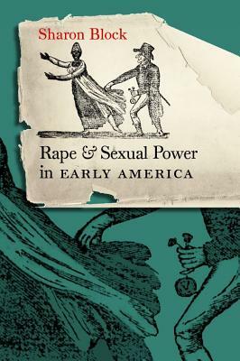 Rape and Sexual Power in Early America by Sharon Block