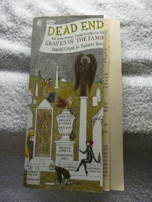 Dead Ends: An Irreverent Field Guide to the Graves of the Famous by Robert Bent, David Cross
