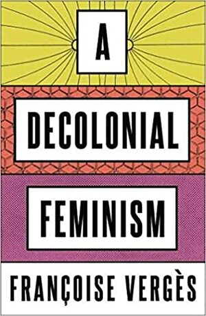 A Decolonial Feminism by Françoise Vergès