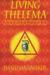 Living Thelema: A Practical Guide to Attainment in Aleister Crowley's System of Magick by David Shoemaker