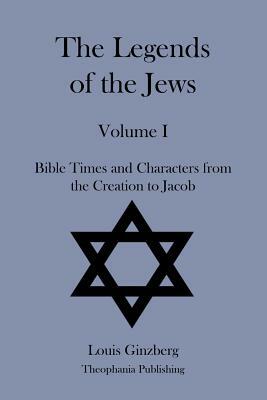 The Legends of the Jews Volume I by Louis Ginzberg