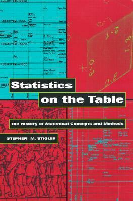 Statistics on the Table: The History of Statistical Concepts and Methods by Stephen M. Stigler