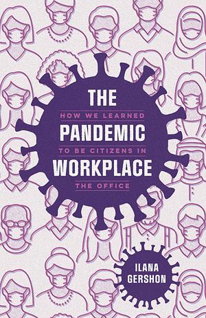 The Pandemic Workplace: How We Learned to Be Citizens in the Office by Ilana Gershon