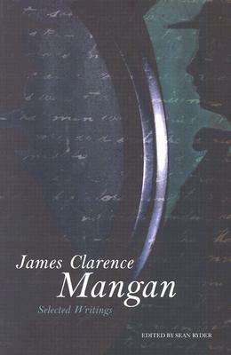 James Clarence Mangan: Selected Writings by James Clarence Mangan