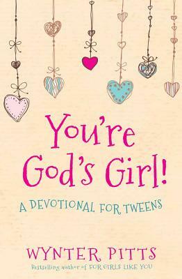 You're God's Girl!: A Devotional for Tweens by Wynter Pitts