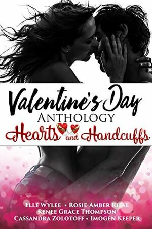 Valentine's Day Anthology: Hearts and Handcuffs by Rosie Amber Rifae, Imogen Keeper, Renee Grace Thompson, Cassandra Zolotoff, Elle Wylee