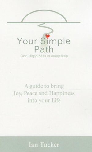Your Simple Path - Find Happiness in every step. by Ian Tucker