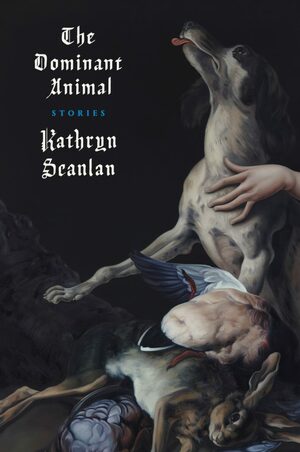 The Dominant Animal by Kathryn Scanlan