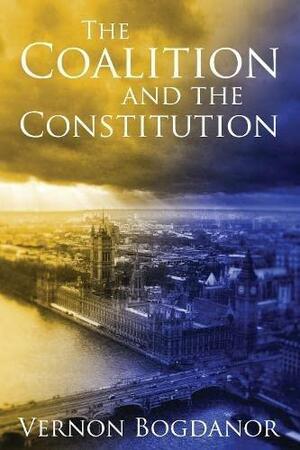 The Coalition and the Constitution by Vernon Bogdanor