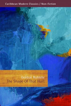 The Shape of That Hurt by Gordon Rohlehr