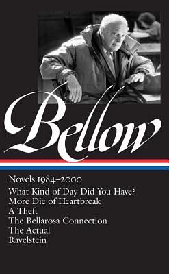 Saul Bellow: Novels 1984-2000 (Loa #260): What Kind of Day Did You Have? / More Die of Heartbreak / A Theft / The Bellarosa Connection / The Actual / by Saul Bellow