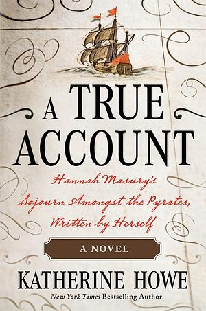 A True Account: Hannah Masury’s Sojourn Amongst the Pyrates, Written by Herself by Katherine Howe