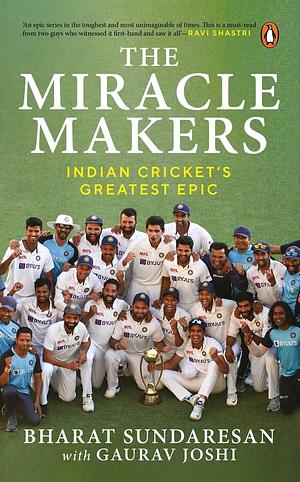 The Miracle Makers: Indian Cricket's Greatest Epic by Bharat Sundaresan