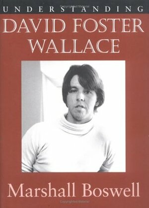 Understanding David Foster Wallace by Marshall Boswell