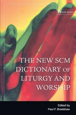 New Scm Dictionary of Liturgy and Worship by Paul F. Bradshaw