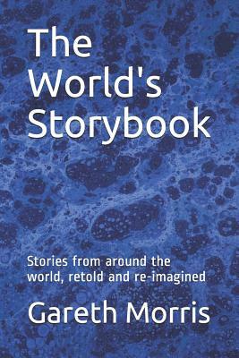 The World's Storybook: Stories from Around the World, Retold and Re-Imagined by Gareth Morris