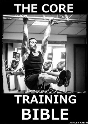 The Core Training Bible by Ashley Kalym