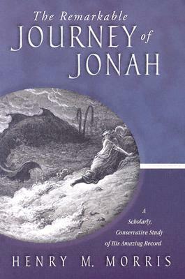 The Remarkable Journey of Jonah: A Verse-By-Verse Exposition of His Amazing Record by Henry M. Morris