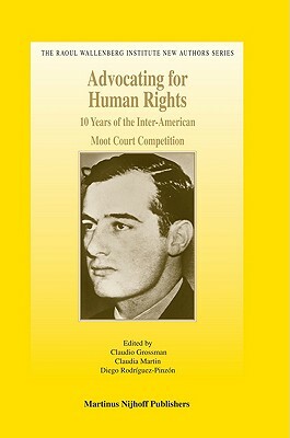 Advocating for Human Rights: 10 Years of the Inter-American Moot Court Competition by Claudia Martin, Diego Rodríguez-Pinzón