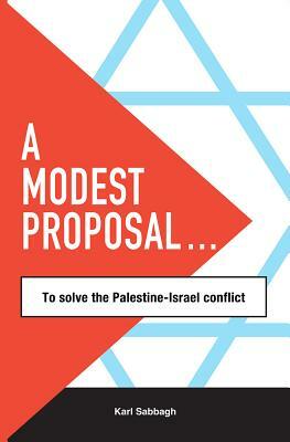 A Modest Proposal: To Solve the Palestine-Israel Conflict by Karl Sabbagh