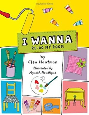 I Wanna Re-Do My Room by Azadeh Houshyar, Clea Hantman