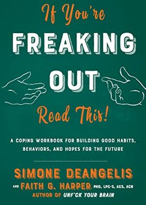 If You're Freaking Out, Read This: A Coping Workbook for Building Good Habits, Behaviors, and Hope for the Future by Simone DeAngelis