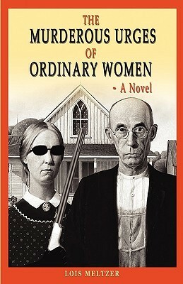 The Murderous Urges of Ordinary Women by Lois Meltzer