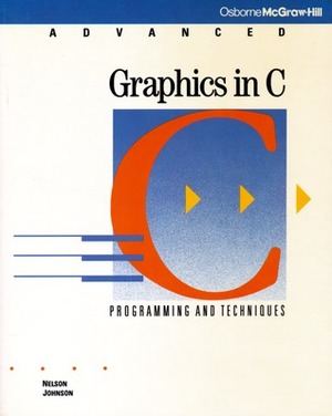 Advanced Graphics In C: Programming And Techniques by Nelson Johnson