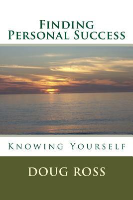 Finding Personal Success: Knowing Yourself by Doug Ross