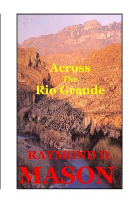 Across the Rio Grande by Raymond D. Mason