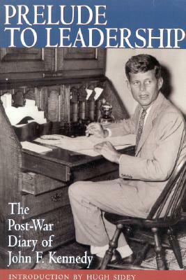 Prelude to Leadership: The Post-War Diary, Summer 1945 by John F. Kennedy