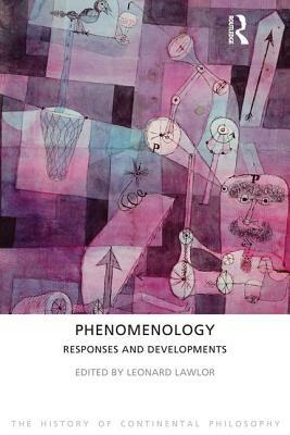 Phenomenology: Responses and Developments by Leonard Lawlor