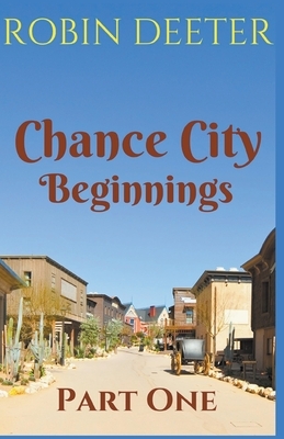 Chance City Beginnings Part 1 by Robin Deeter