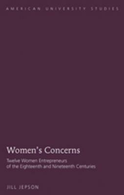 Women's Concerns: Twelve Women Entrepreneurs Of The Eighteenth And Nineteenth Centuries by Jill Jepson