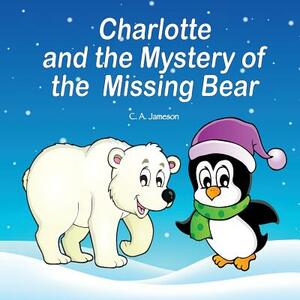 Charlotte and the Mystery of the Missing Bear by C. a. Jameson