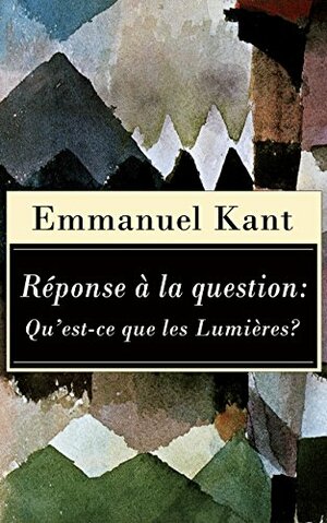 Réponse à la question: Qu\'est-ce que les Lumières?: Éléments métaphysiques de la doctrine du droit: Un opuscule qui formule comme devise de les Lumières: Ose penser par toi-même by Immanuel Kant