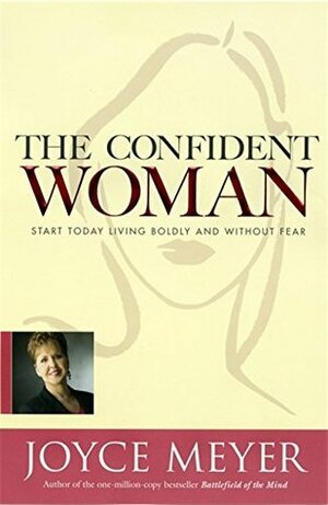 The Confident Woman: Start Today Living Boldly and Without Fear by Todd Hafer, Joyce Meyer