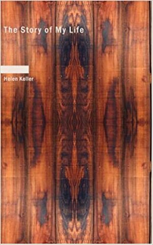 The Story of My Life with Her Letters (1887-1901) & a Supplementary Account of Her Education Including Passages from the Reports & Letters of Her Teacher Anne Mansfield Sullivan by John Albert Macy by Helen Keller