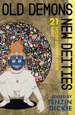 Old Demons, New Deities: Twenty-One Short Stories from Tibet by 