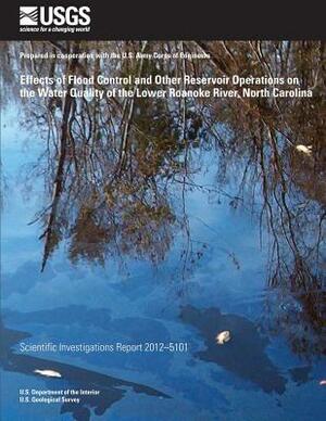 Effects of Flood Control and Other Reservoir Operations on the Water Quality of the Lower Roanoke River, North Carolina by U S Geological Survey, Ana Maria Garcia, U. S. Department of the Interior