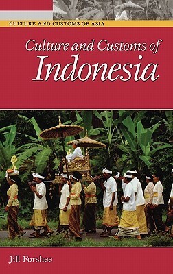Culture and Customs of Indonesia by Jill Forshee