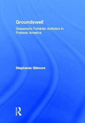 Groundswell: Grassroots Feminist Activism in Postwar America by Stephanie Gilmore