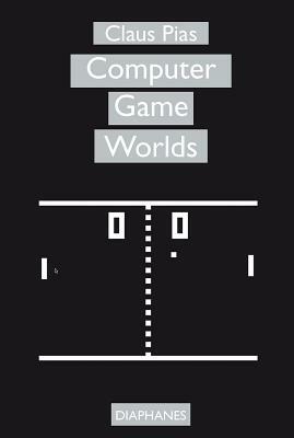 Computer Game Worlds by Claus Pias