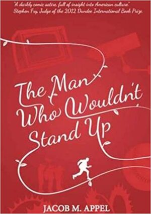 The Man Who Wouldn't Stand Up by Jacob M. Appel