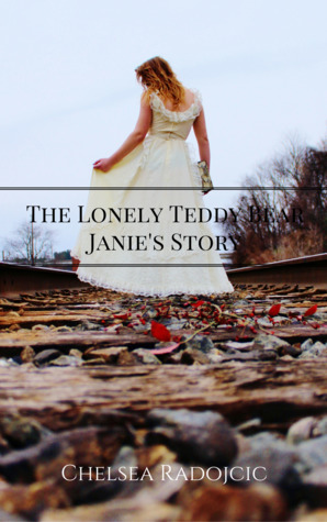 The Lonely Teddy Bear: Janie's Story by Chelsea Radojcic