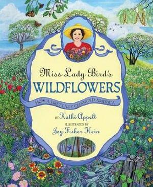 Miss Lady Bird's Wildflowers: How a First Lady Changed America by Kathi Appelt, Joy Fisher Hein
