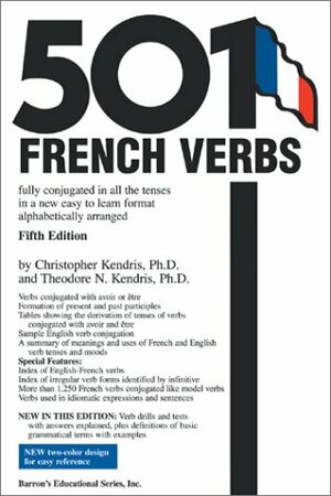501 French Verbs: Fully Conjugated in All the Tenses and Moods in a New Easy-To-Learn Format, Alphabetically Arranged by Theodore N. Kendris, Christopher Kendris